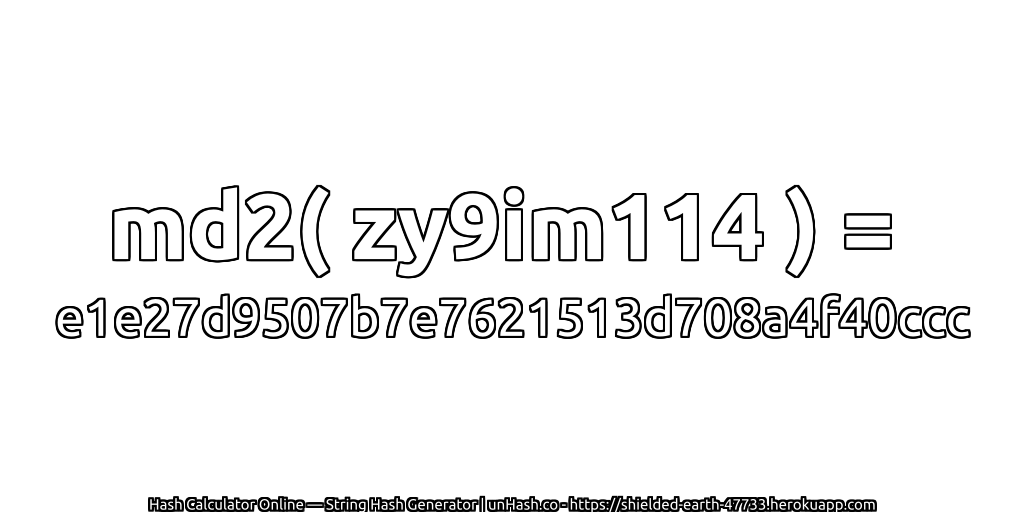 md2( zy9im114 ) = e1e27d9507b7e7621513d708a4f40ccc | unHash.co