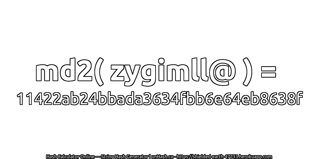 md2( zygimll@ ) = 11422ab24bbada3634fbb6e64eb8638f | unHash.co