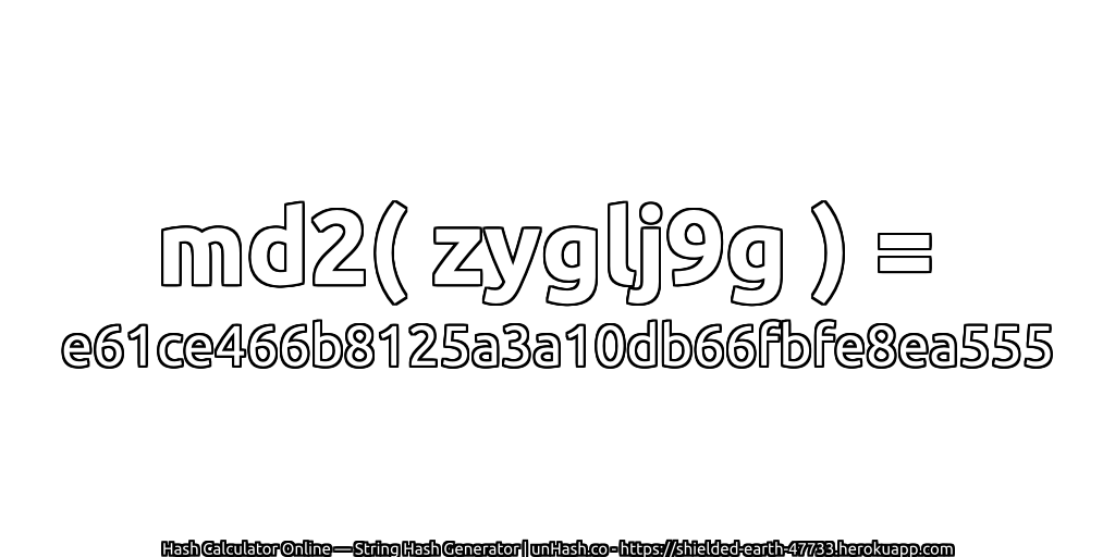 md2( zyglj9g ) = e61ce466b8125a3a10db66fbfe8ea555 | unHash.co