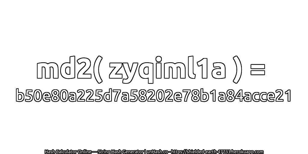 md2( zyqiml1a ) = b50e80a225d7a58202e78b1a84acce21 | unHash.co