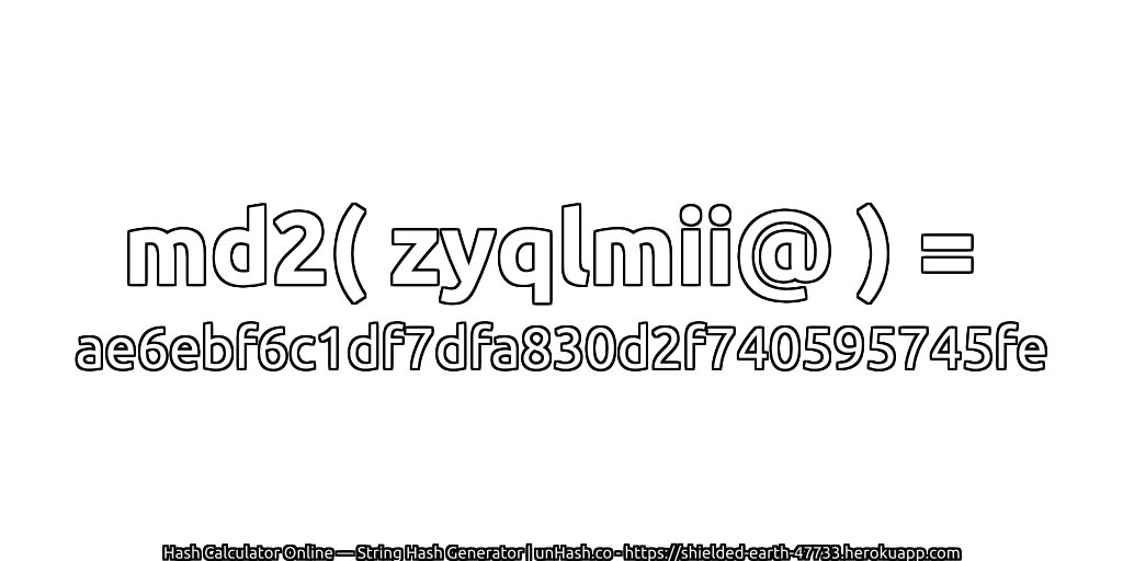 md2( zyqlmii@ ) = ae6ebf6c1df7dfa830d2f740595745fe | unHash.co