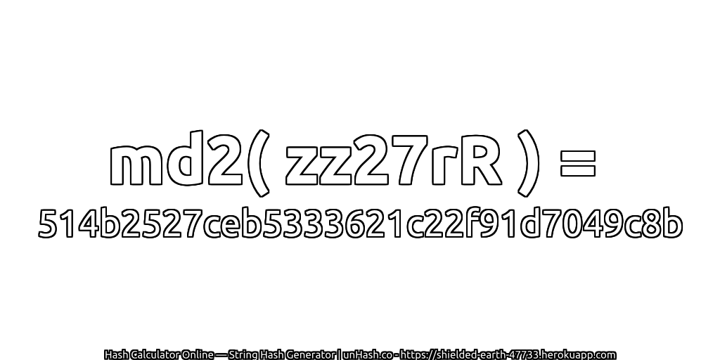 md2( zz27rR ) = 514b2527ceb5333621c22f91d7049c8b | unHash.co
