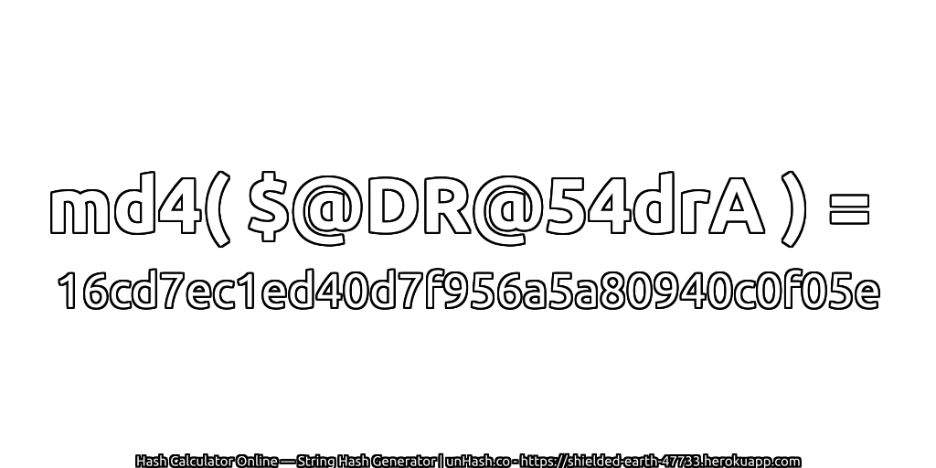 md4( $@DR@54drA ) = 16cd7ec1ed40d7f956a5a80940c0f05e | unHash.co