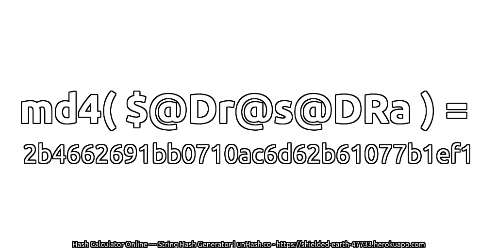 md4( $@Dr@s@DRa ) = 2b4662691bb0710ac6d62b61077b1ef1 | unHash.co