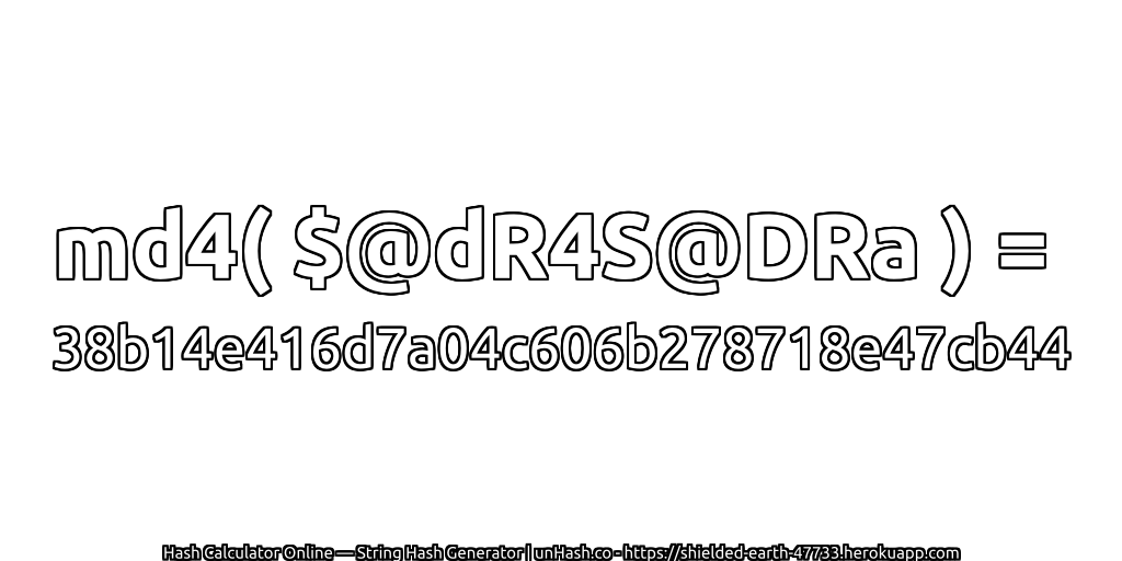 md4( $@dR4S@DRa ) = 38b14e416d7a04c606b278718e47cb44 | unHash.co