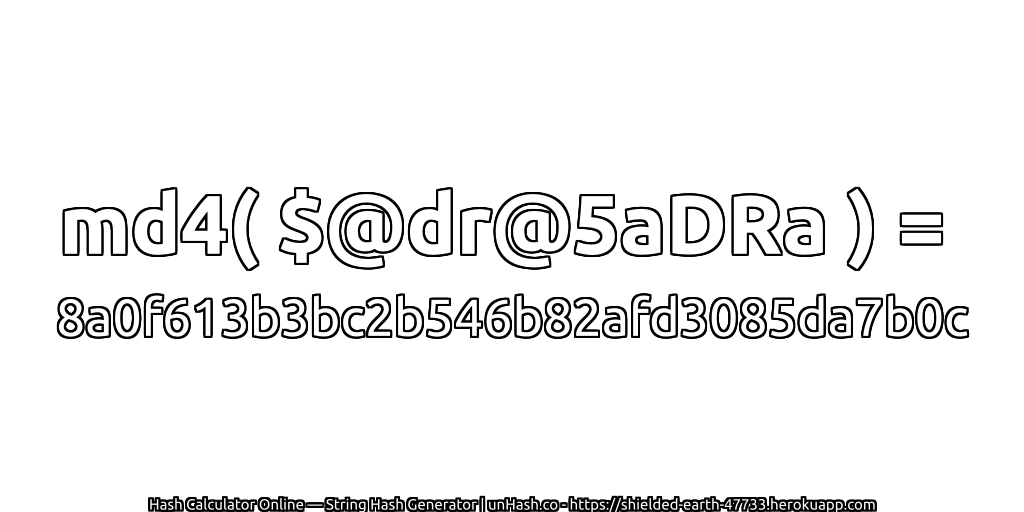 md4( $@dr@5aDRa ) = 8a0f613b3bc2b546b82afd3085da7b0c | unHash.co