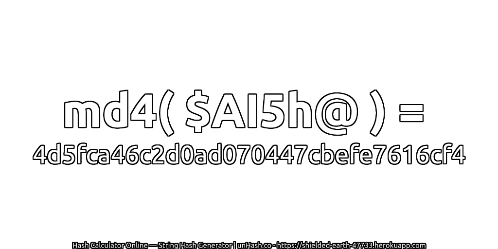 md4( $AI5h@ ) = 4d5fca46c2d0ad070447cbefe7616cf4 | unHash.co