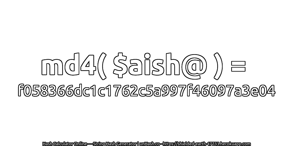 md4( $aish@ ) = f058366dc1c1762c5a997f46097a3e04 | unHash.co
