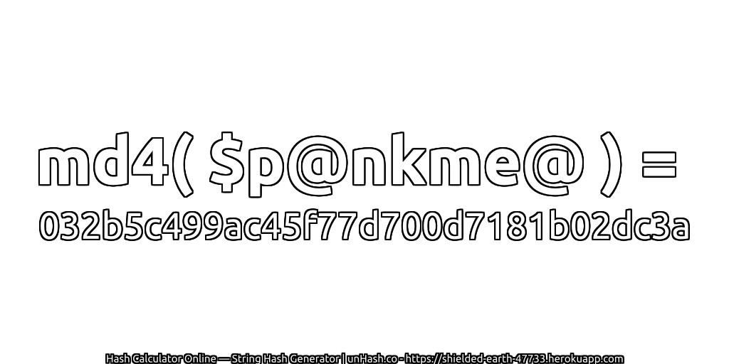 md4( $p@nkme@ ) = 032b5c499ac45f77d700d7181b02dc3a | unHash.co