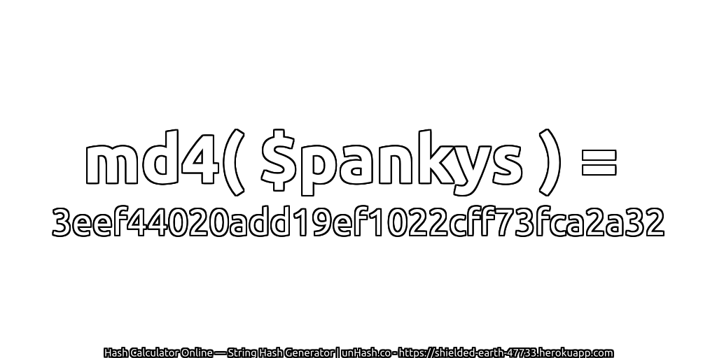 md4( $pankys ) = 3eef44020add19ef1022cff73fca2a32 | unHash.co