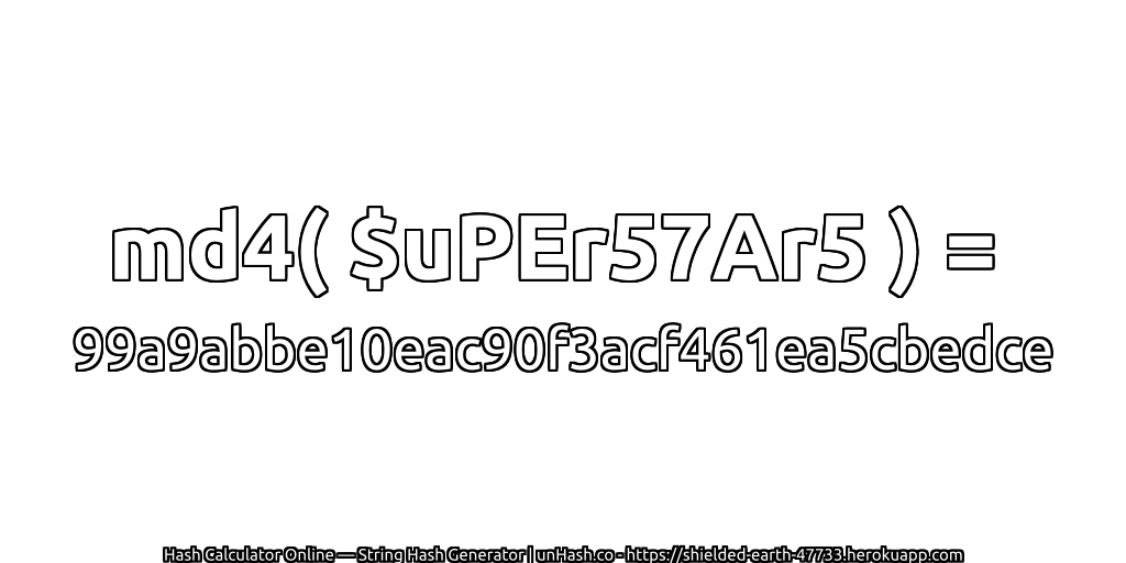 md4( $uPEr57Ar5 ) = 99a9abbe10eac90f3acf461ea5cbedce | unHash.co
