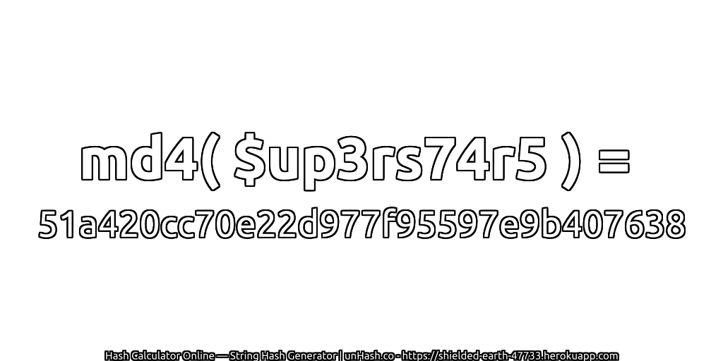 md4( $up3rs74r5 ) = 51a420cc70e22d977f95597e9b407638 | unHash.co