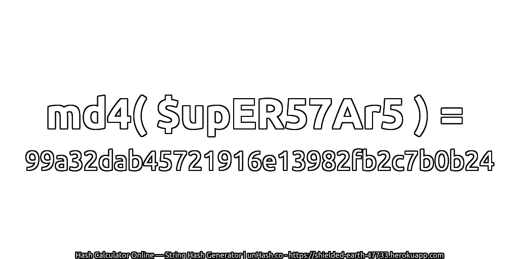 md4( $upER57Ar5 ) = 99a32dab45721916e13982fb2c7b0b24 | unHash.co