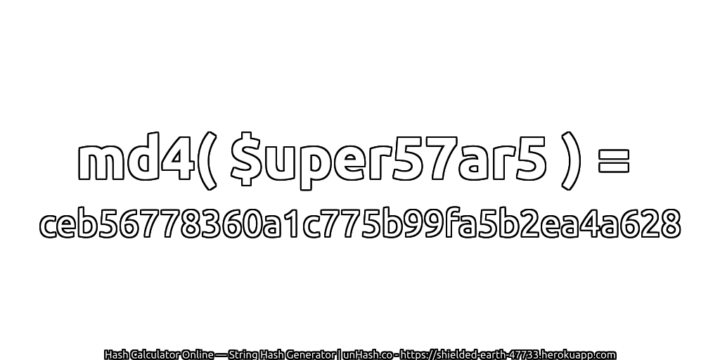 md4( $uper57ar5 ) = ceb56778360a1c775b99fa5b2ea4a628 | unHash.co