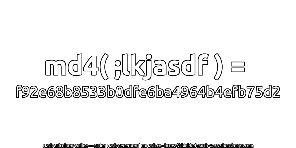 md4( ;lkjasdf ) = f92e68b8533b0dfe6ba4964b4efb75d2 | unHash.co