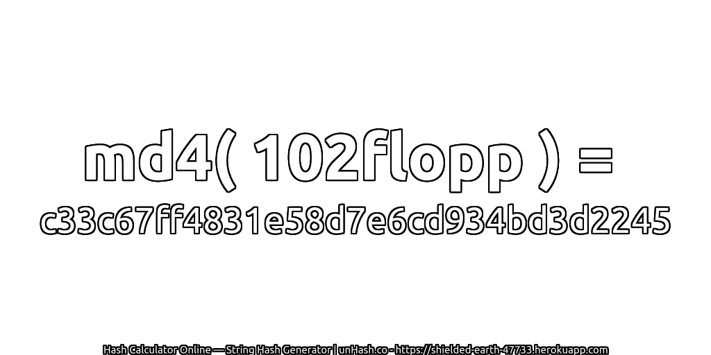 md4( 102flopp ) = c33c67ff4831e58d7e6cd934bd3d2245 | unHash.co