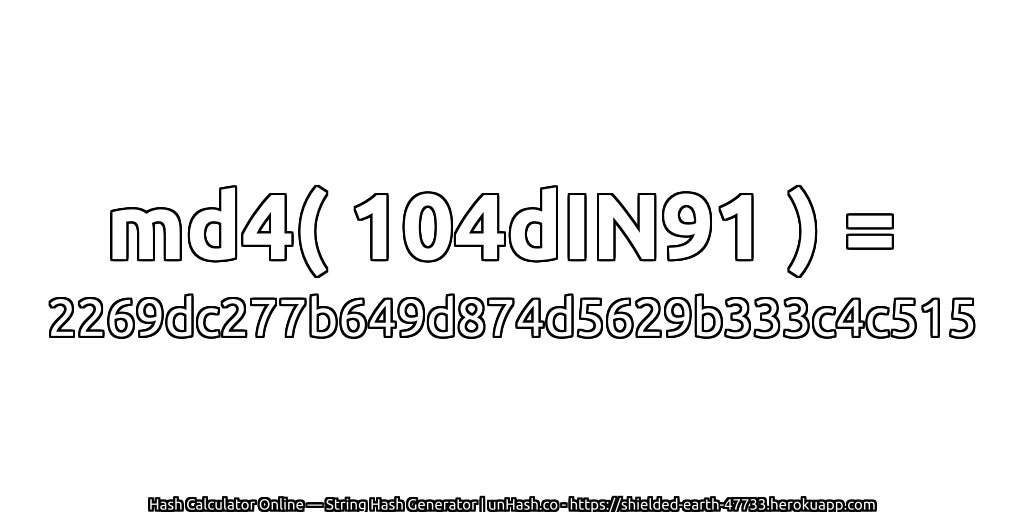 md4( 104dIN91 ) = 2269dc277b649d874d5629b333c4c515 | unHash.co