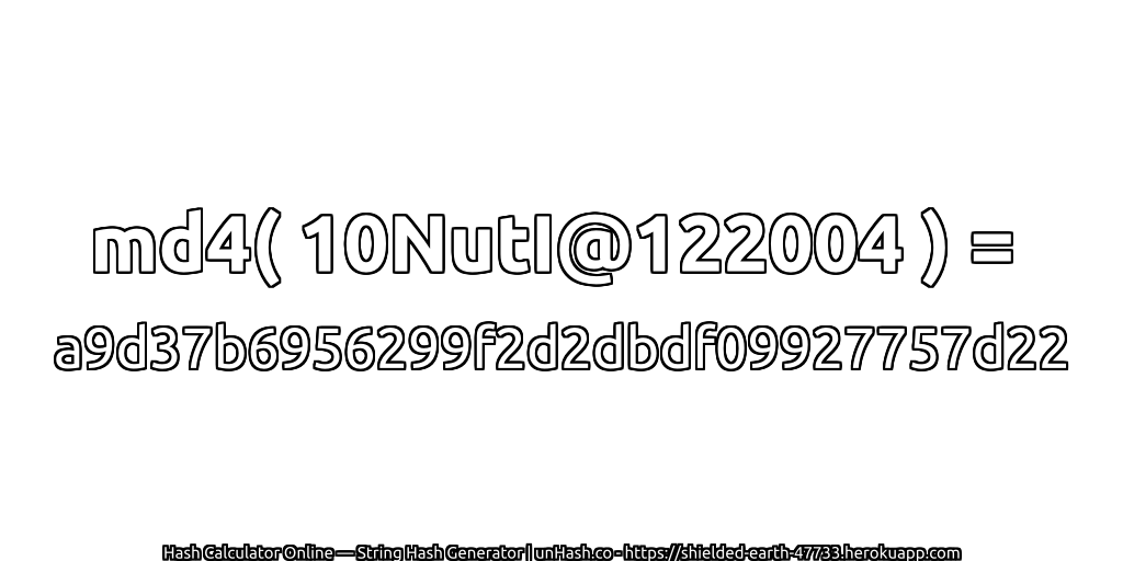 md4( 10NutI@122004 ) = a9d37b6956299f2d2dbdf09927757d22 | unHash.co