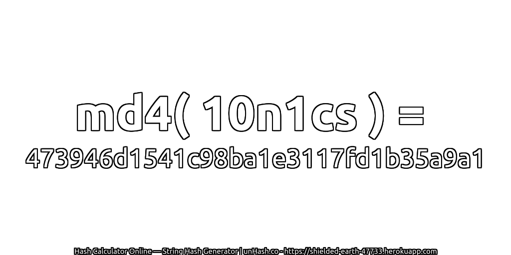 md4( 10n1cs ) = 473946d1541c98ba1e3117fd1b35a9a1 | unHash.co