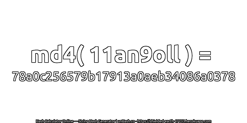 md4( 11an9oll ) = 78a0c256579b17913a0aeb34086a0378 | unHash.co