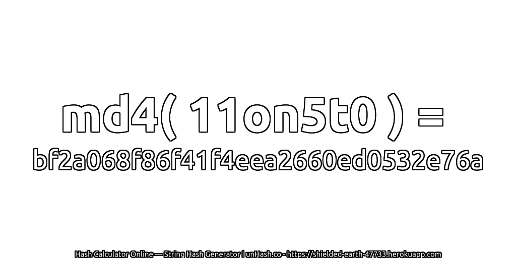 md4( 11on5t0 ) = bf2a068f86f41f4eea2660ed0532e76a | unHash.co