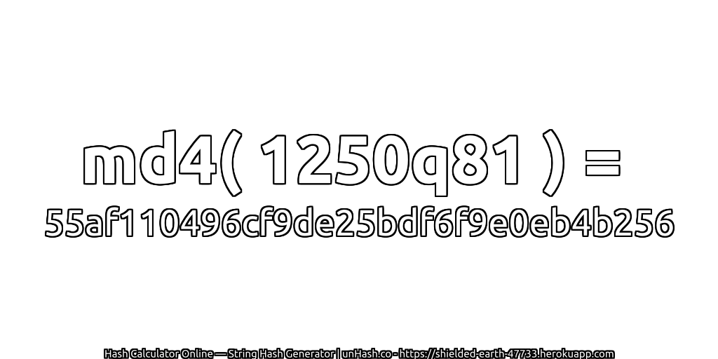 md4( 1250q81 ) = 55af110496cf9de25bdf6f9e0eb4b256 | unHash.co
