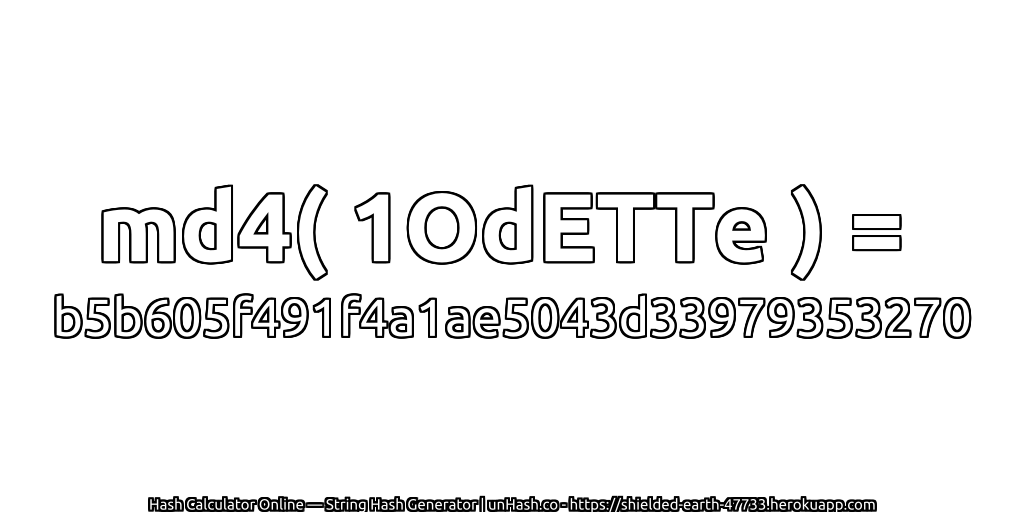 md4( 1OdETTe ) = b5b605f491f4a1ae5043d33979353270 | unHash.co