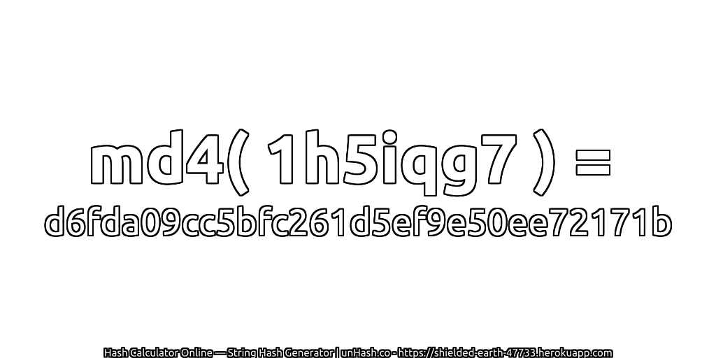 md4( 1h5iqg7 ) = d6fda09cc5bfc261d5ef9e50ee72171b | unHash.co