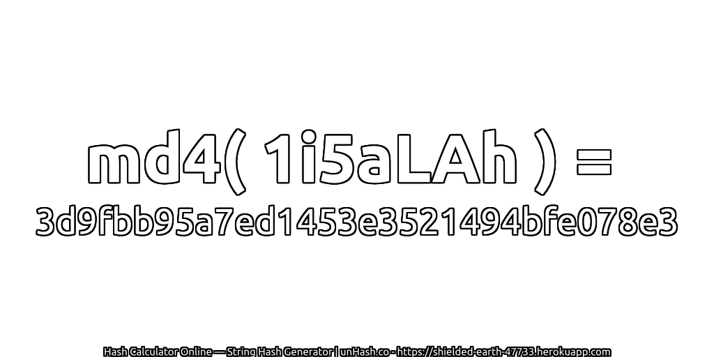 md4( 1i5aLAh ) = 3d9fbb95a7ed1453e3521494bfe078e3 | unHash.co