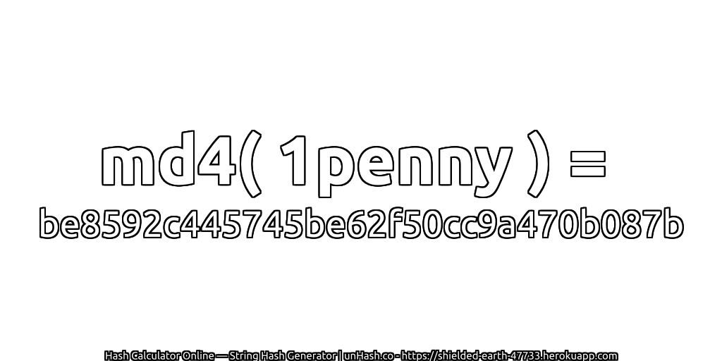 md4( 1penny ) = be8592c445745be62f50cc9a470b087b | unHash.co