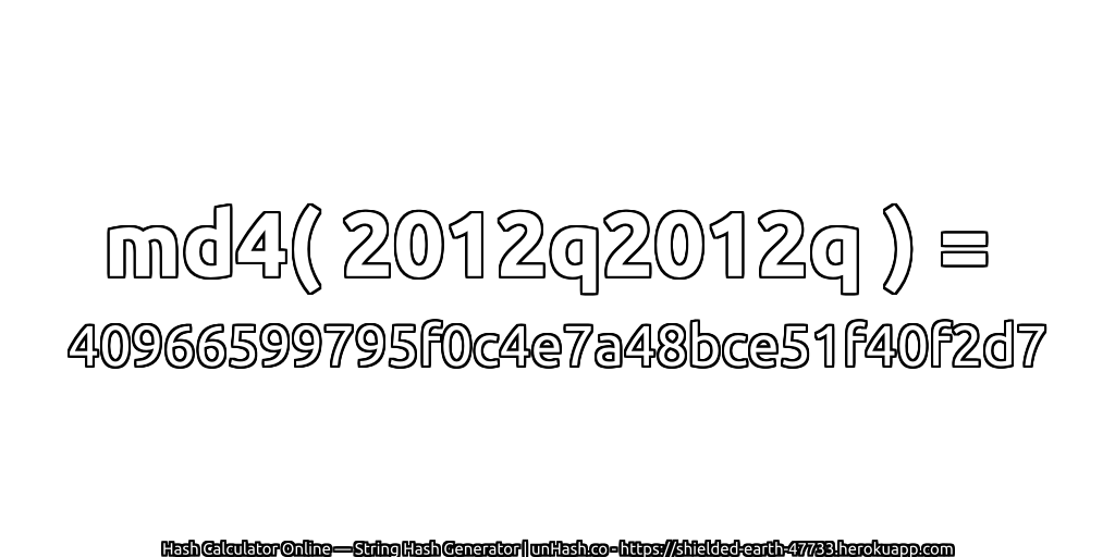 md4( 2012q2012q ) = 40966599795f0c4e7a48bce51f40f2d7 | unHash.co