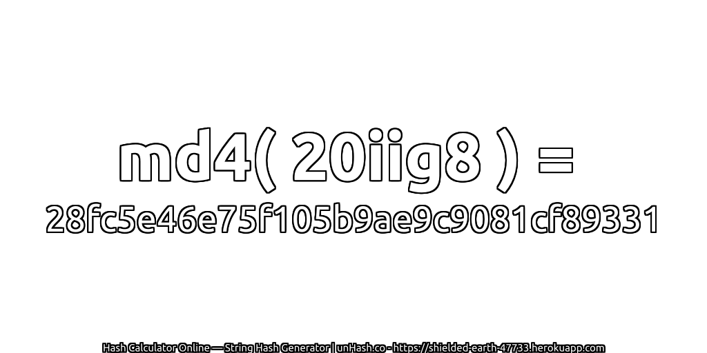 md4( 20iig8 ) = 28fc5e46e75f105b9ae9c9081cf89331 | unHash.co