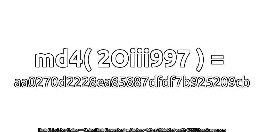 md4( 2Oiii997 ) = aa0270d2228ea85887dfdf7b925209cb | unHash.co