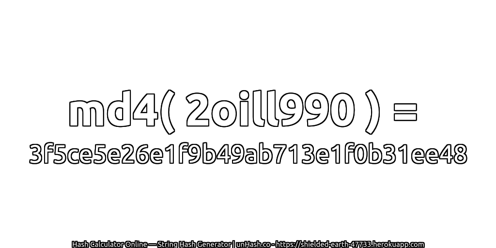 md4( 2oill990 ) = 3f5ce5e26e1f9b49ab713e1f0b31ee48 | unHash.co