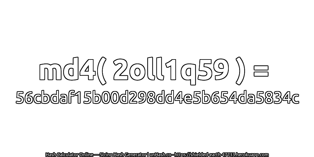 md4( 2oll1q59 ) = 56cbdaf15b00d298dd4e5b654da5834c | unHash.co