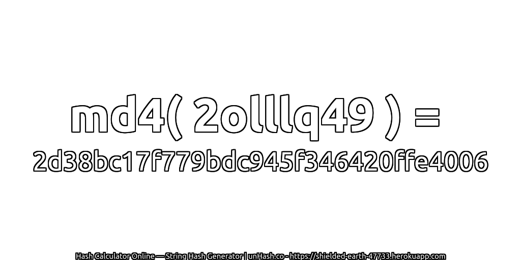 md4( 2olllq49 ) = 2d38bc17f779bdc945f346420ffe4006 | unHash.co