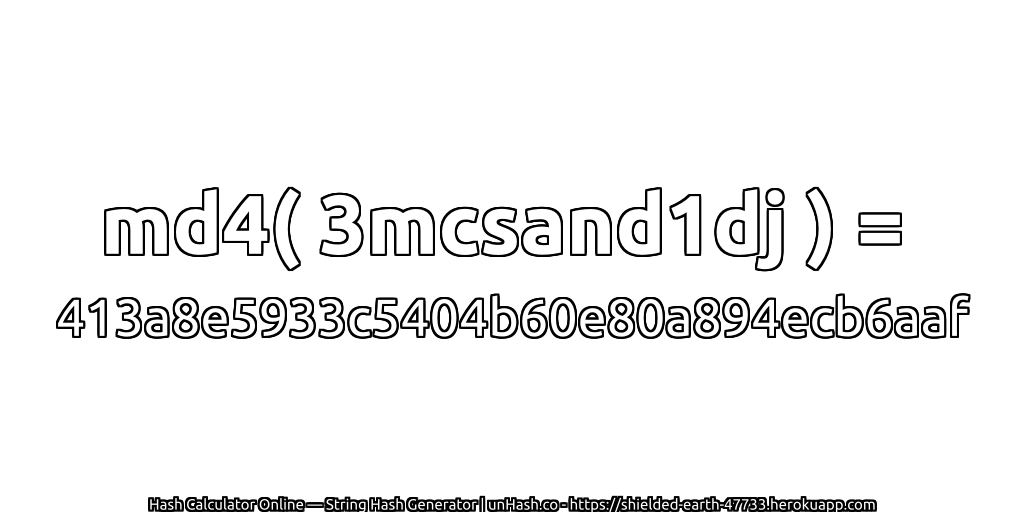 md4( 3mcsand1dj ) = 413a8e5933c5404b60e80a894ecb6aaf | unHash.co