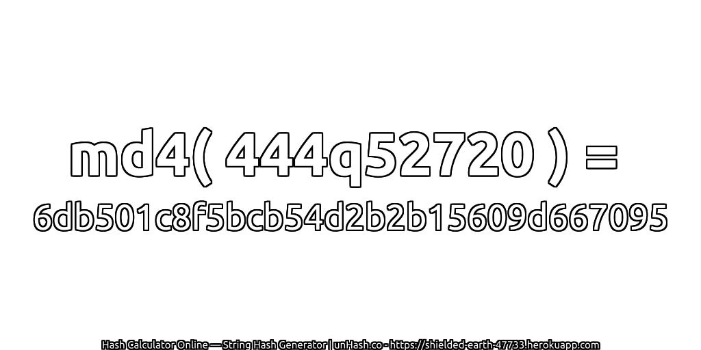 md4( 444q52720 ) = 6db501c8f5bcb54d2b2b15609d667095 | unHash.co