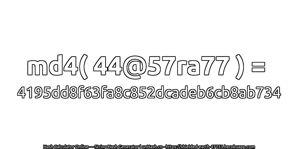 md4( 44@57ra77 ) = 4195dd8f63fa8c852dcadeb6cb8ab734 | unHash.co