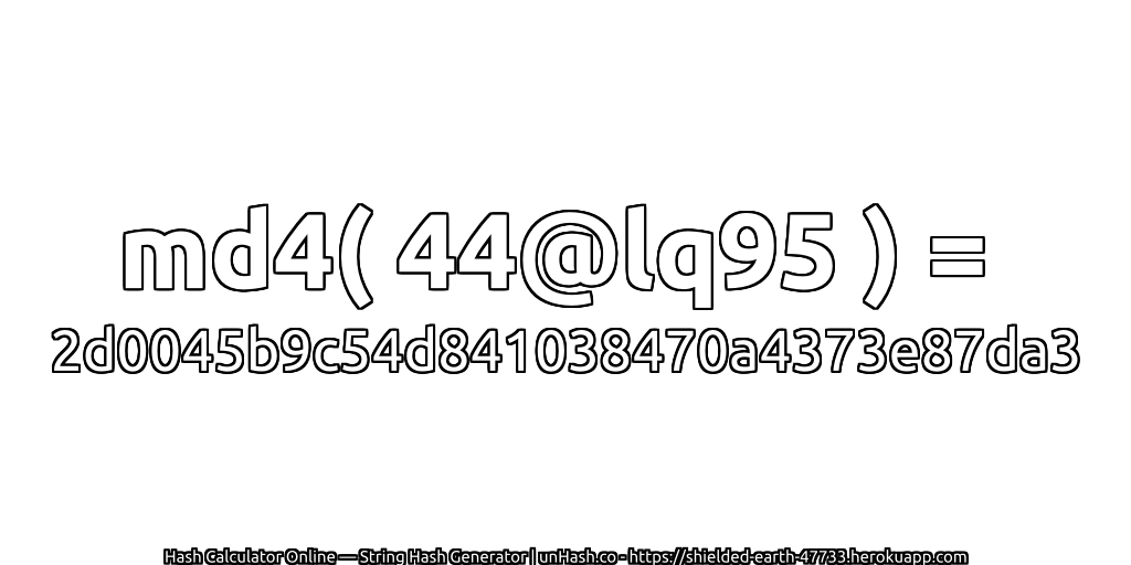 md4( 44@lq95 ) = 2d0045b9c54d841038470a4373e87da3 | unHash.co