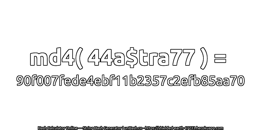 md4( 44a$tra77 ) = 90f007fede4ebf11b2357c2efb85aa70 | unHash.co