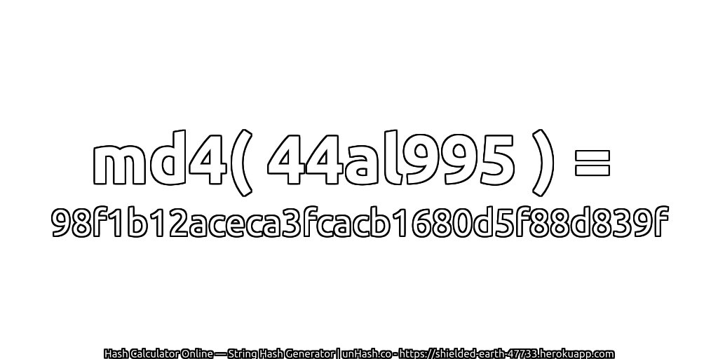 md4( 44al995 ) = 98f1b12aceca3fcacb1680d5f88d839f | unHash.co