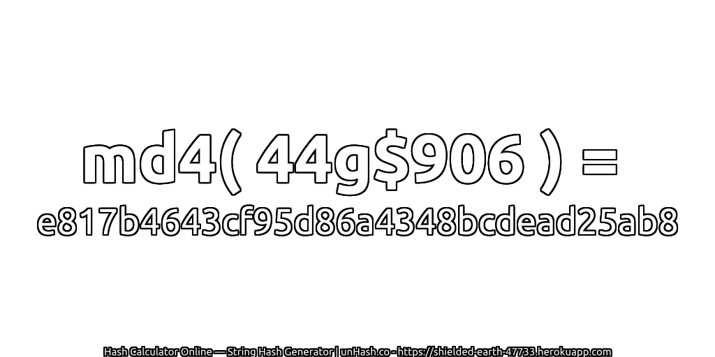 md4( 44g$906 ) = e817b4643cf95d86a4348bcdead25ab8 | unHash.co