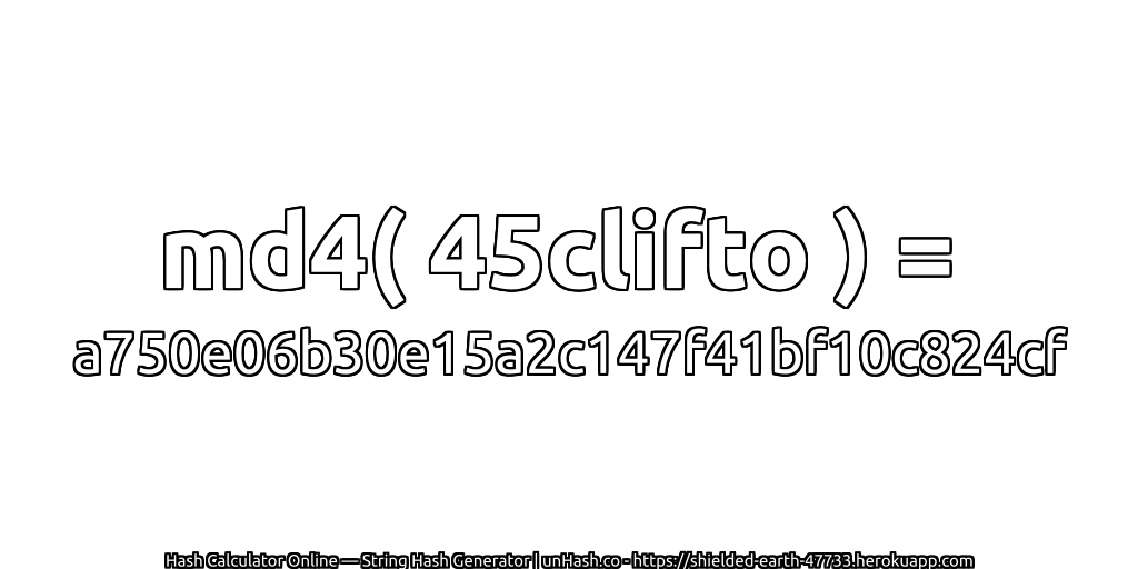 md4( 45clifto ) = a750e06b30e15a2c147f41bf10c824cf | unHash.co