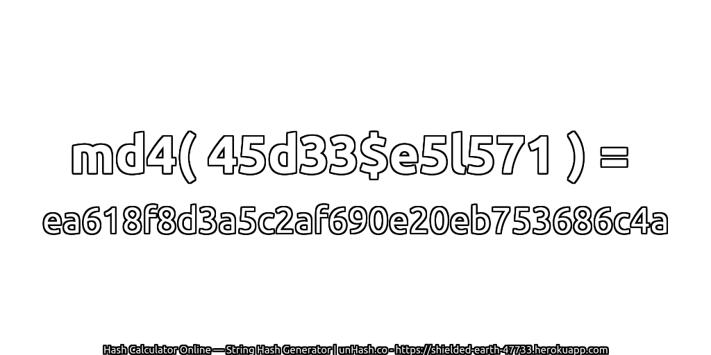 md4( 45d33$e5l571 ) = ea618f8d3a5c2af690e20eb753686c4a | unHash.co