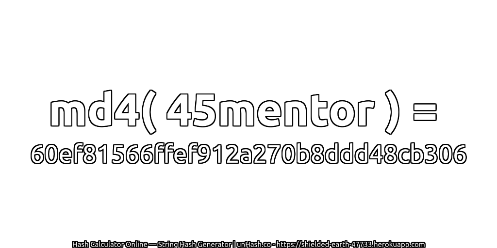 md4( 45mentor ) = 60ef81566ffef912a270b8ddd48cb306 | unHash.co