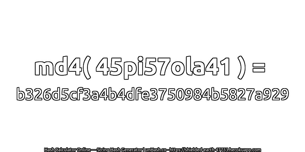md4( 45pi57ola41 ) = b326d5cf3a4b4dfe3750984b5827a929 | unHash.co