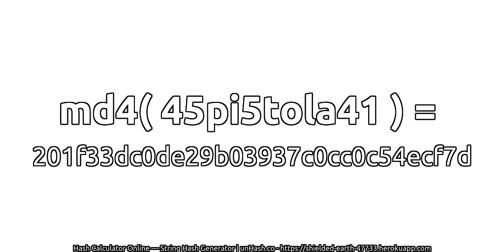 md4( 45pi5tola41 ) = 201f33dc0de29b03937c0cc0c54ecf7d | unHash.co