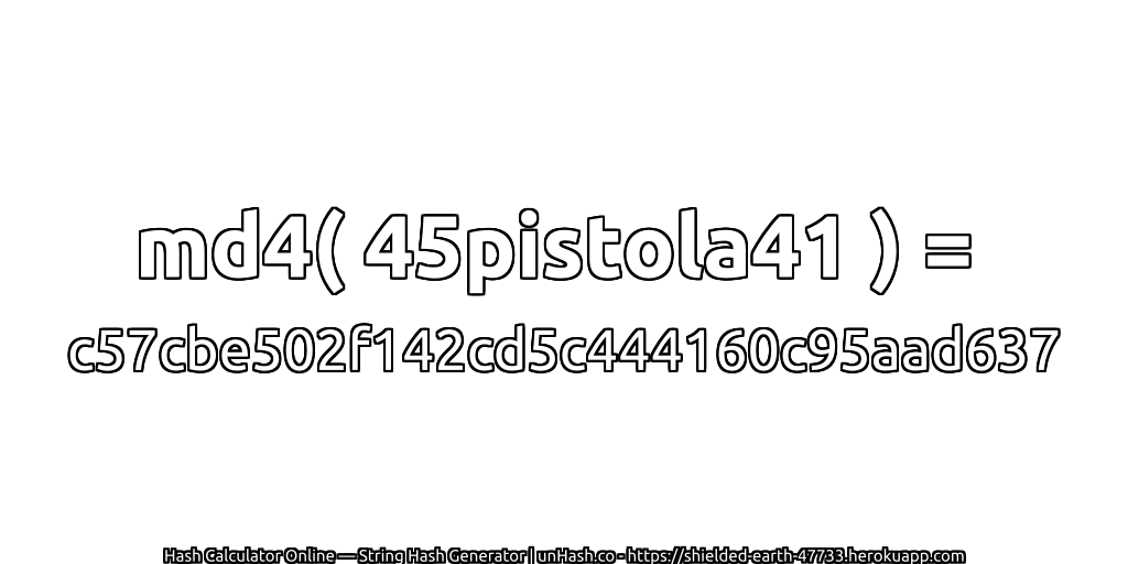 md4( 45pistola41 ) = c57cbe502f142cd5c444160c95aad637 | unHash.co