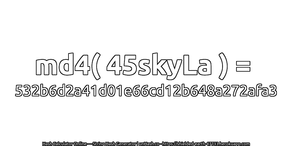 md4( 45skyLa ) = 532b6d2a41d01e66cd12b648a272afa3 | unHash.co
